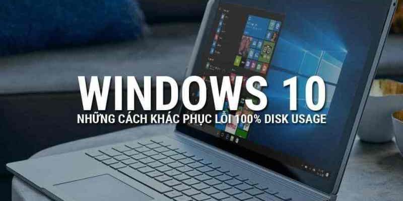 Full Disk windows 10 – căn bệnh kinh niên và biện pháp khắc phục